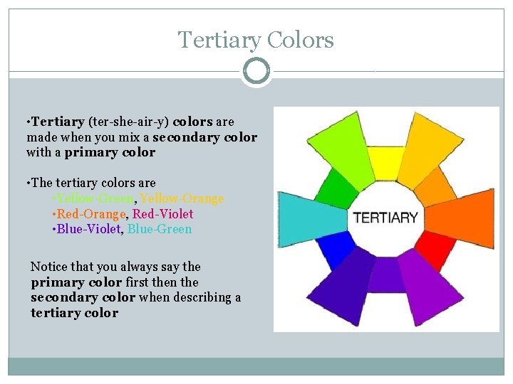 Tertiary Colors • Tertiary (ter-she-air-y) colors are made when you mix a secondary color