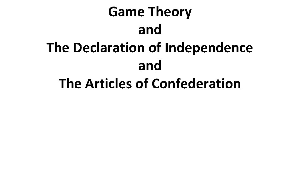 Game Theory and The Declaration of Independence and The Articles of Confederation 