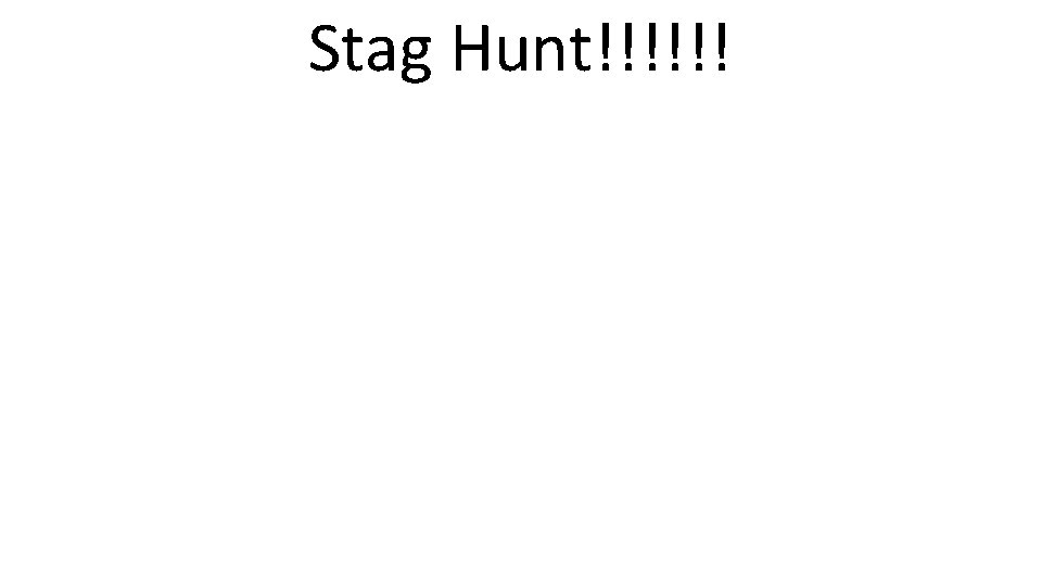 Stag Hunt!!!!!! 