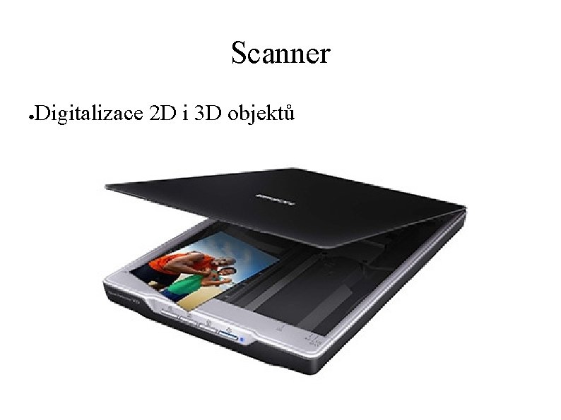 Scanner ● Digitalizace 2 D i 3 D objektů 