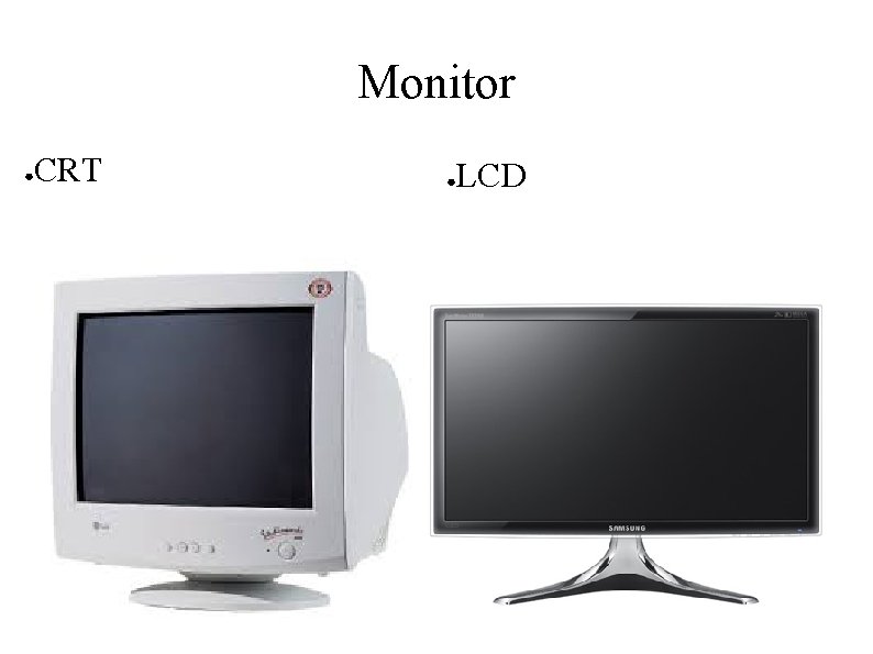 Monitor ● CRT ● LCD 