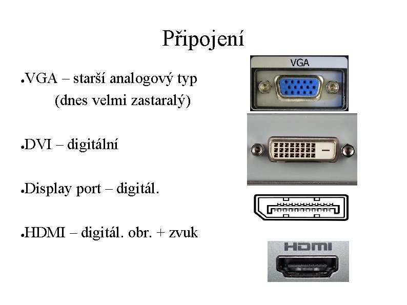 Připojení ● VGA – starší analogový typ (dnes velmi zastaralý) ● DVI – digitální