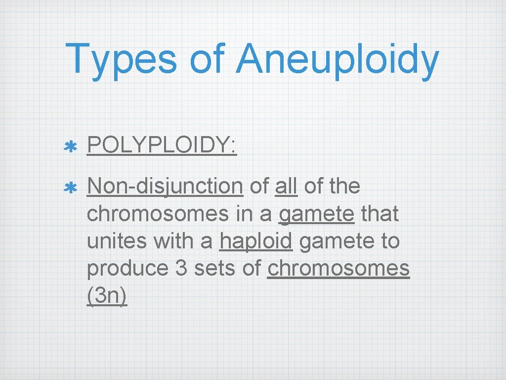 Types of Aneuploidy POLYPLOIDY: Non-disjunction of all of the chromosomes in a gamete that