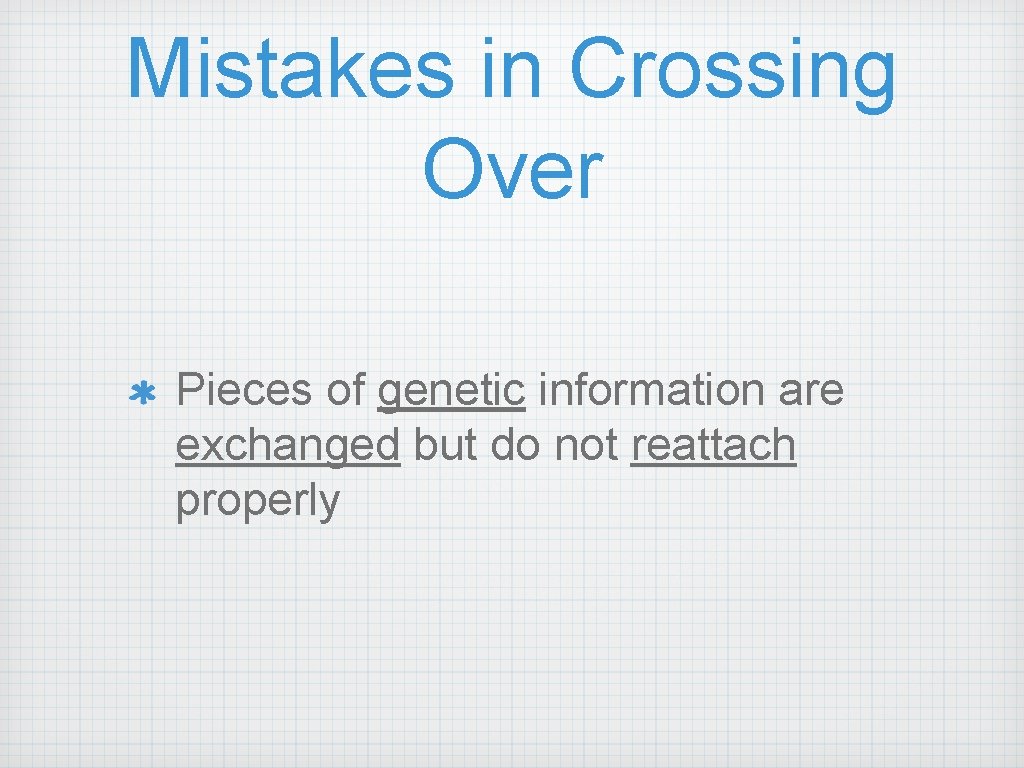 Mistakes in Crossing Over Pieces of genetic information are exchanged but do not reattach