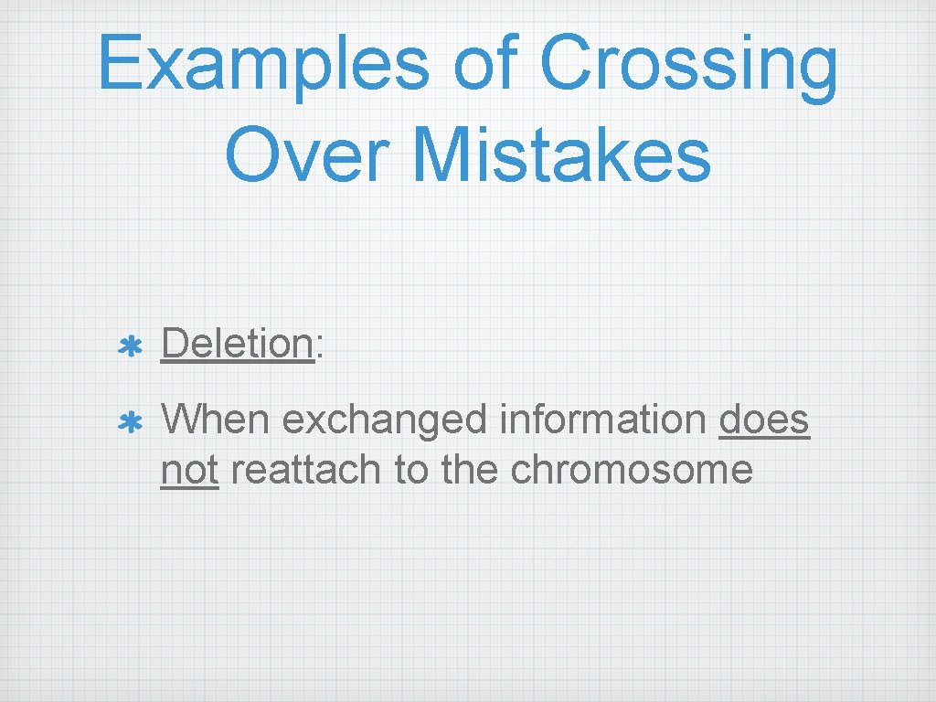 Examples of Crossing Over Mistakes Deletion: When exchanged information does not reattach to the