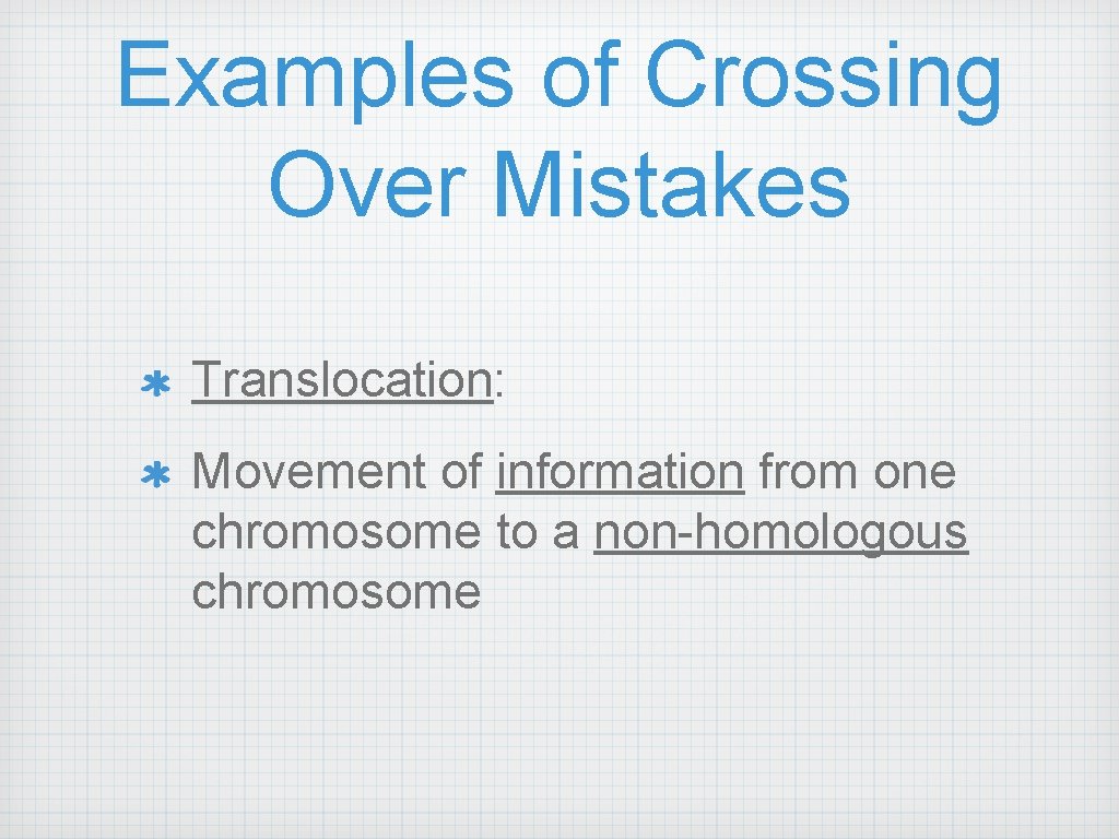 Examples of Crossing Over Mistakes Translocation: Movement of information from one chromosome to a