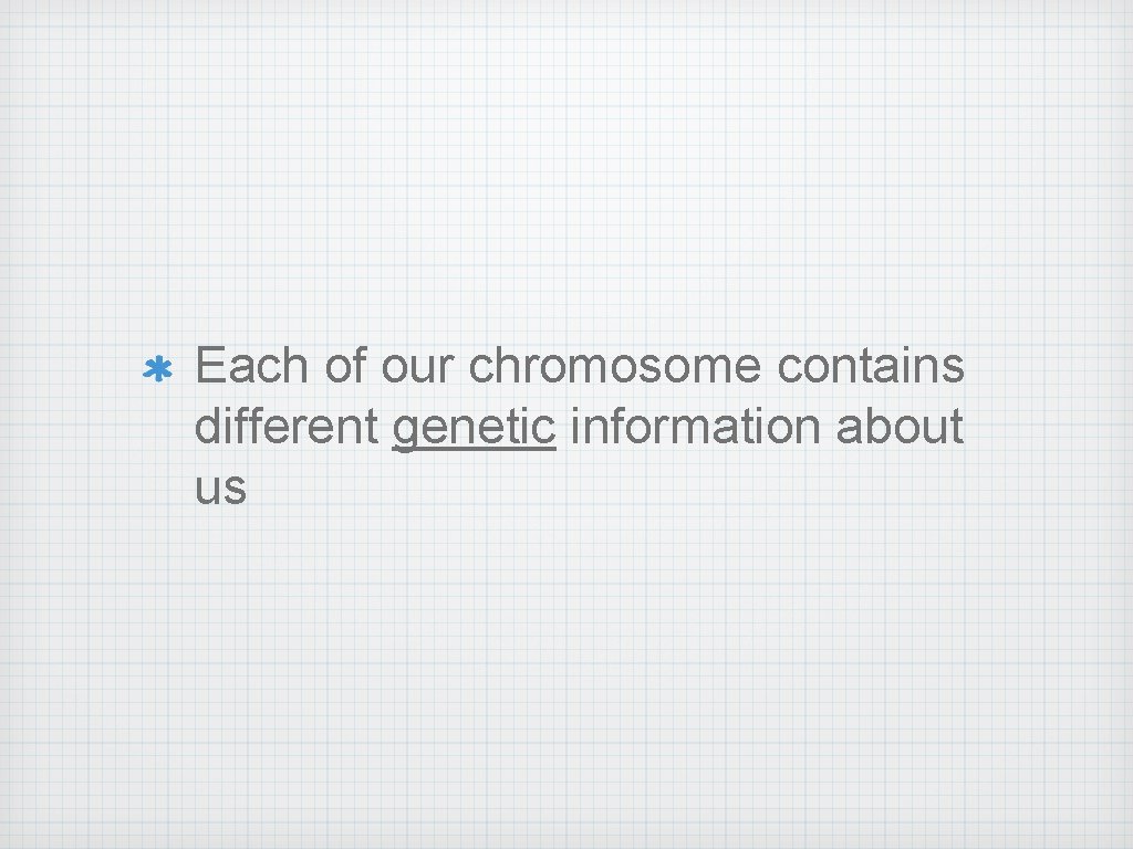 Each of our chromosome contains different genetic information about us 