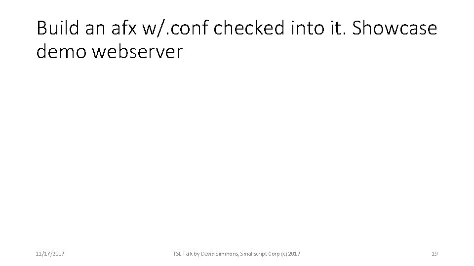 Build an afx w/. conf checked into it. Showcase demo webserver 11/17/2017 TSL Talk