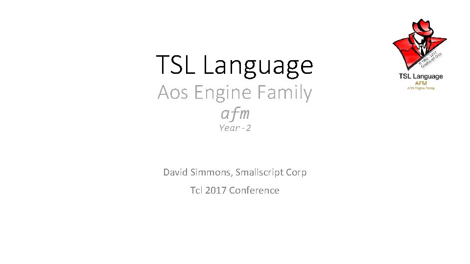 TSL Language Aos Engine Family afm Year-2 David Simmons, Smallscript Corp Tcl 2017 Conference