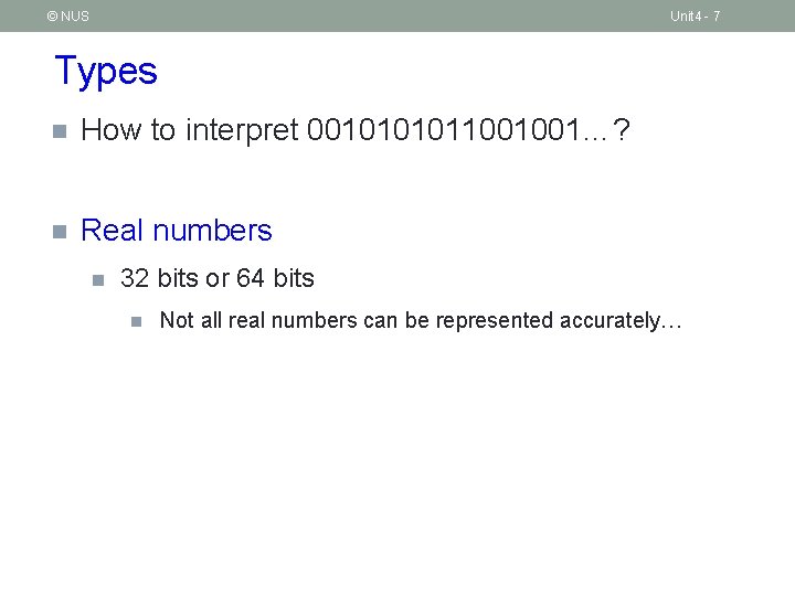 © NUS Unit 4 - 7 Types n How to interpret 001011001001…? n Real