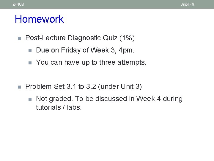 © NUS Unit 4 - 9 Homework n n Post-Lecture Diagnostic Quiz (1%) n