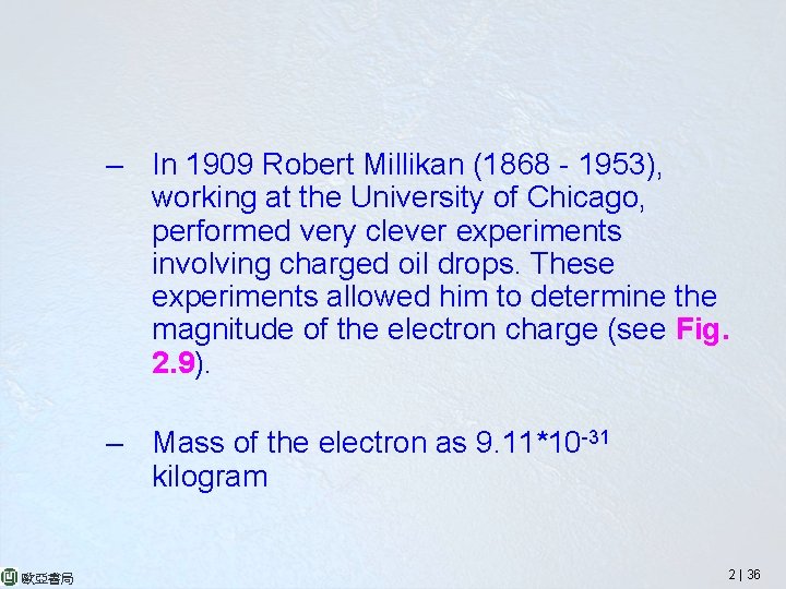 – In 1909 Robert Millikan (1868 - 1953), working at the University of Chicago,