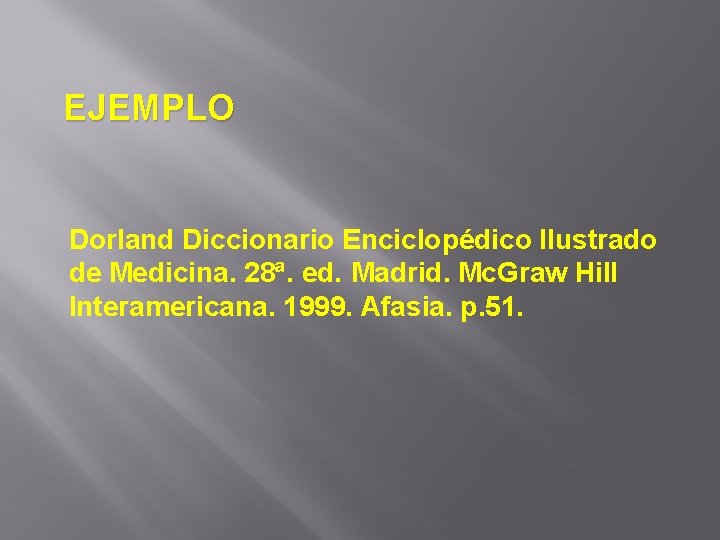 EJEMPLO Dorland Diccionario Enciclopédico Ilustrado de Medicina. 28ª. ed. Madrid. Mc. Graw Hill Interamericana.