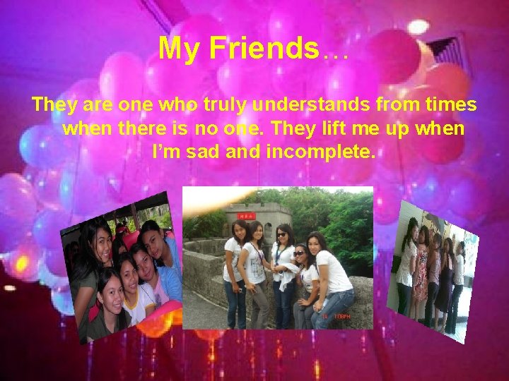 My Friends… They are one who truly understands from times when there is no