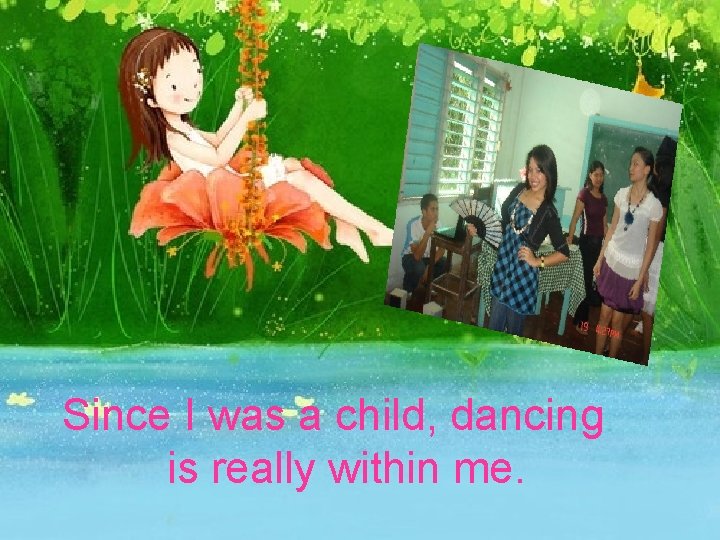 Since I was a child, dancing is really within me. 