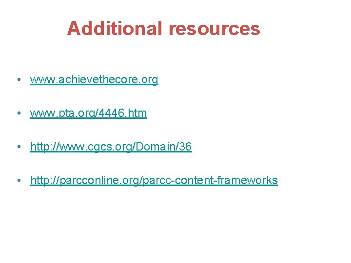 Additional resources • www. achievethecore. org • www. pta. org/4446. htm • http: //www.