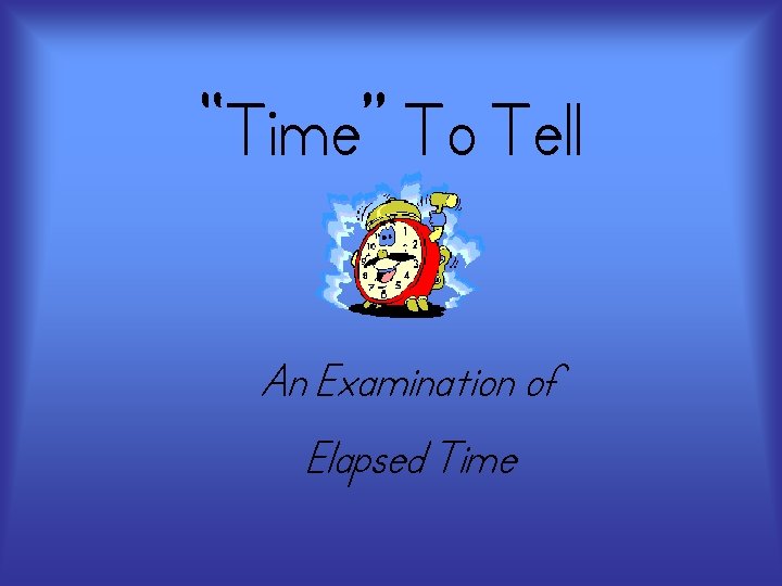 “Time” To Tell An Examination of Elapsed Time 