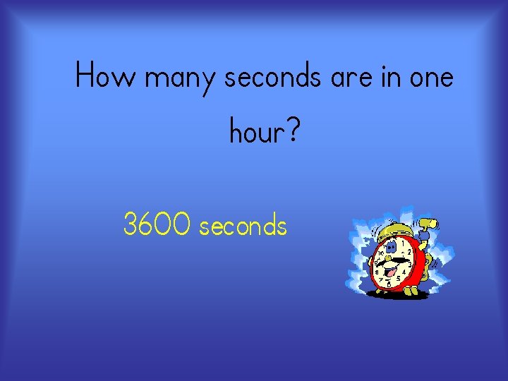 How many seconds are in one hour? 3600 seconds 