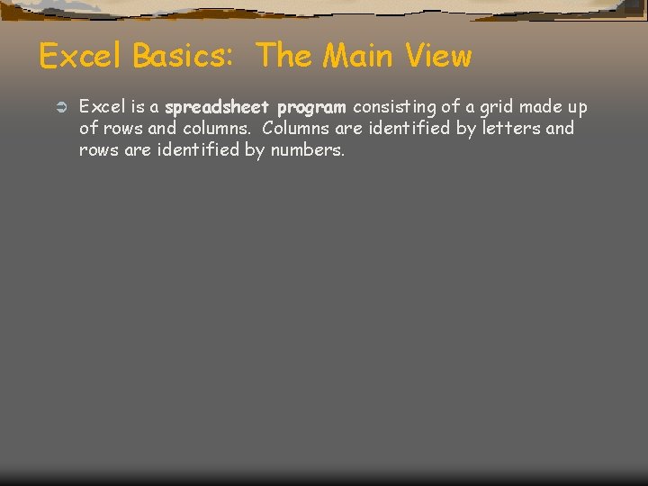 Excel Basics: The Main View Ü Excel is a spreadsheet program consisting of a