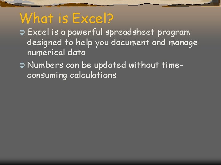 What is Excel? Ü Excel is a powerful spreadsheet program designed to help you
