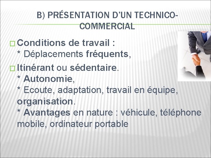 B) PRÉSENTATION D’UN TECHNICOCOMMERCIAL � Conditions de travail : * Déplacements fréquents, � Itinérant