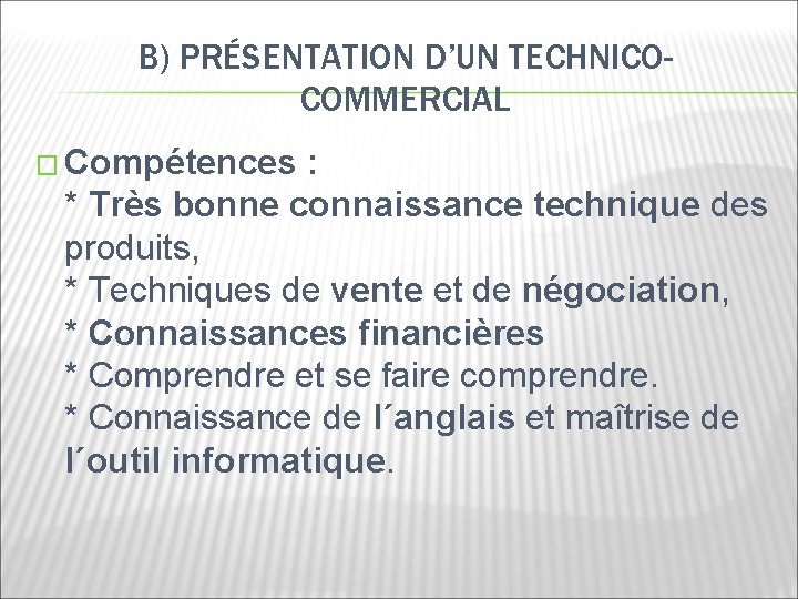 B) PRÉSENTATION D’UN TECHNICOCOMMERCIAL � Compétences : * Très bonne connaissance technique des produits,