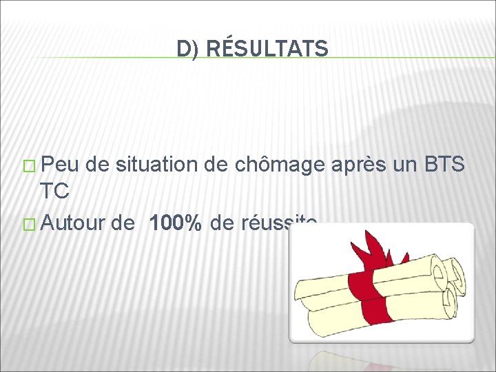 D) RÉSULTATS � Peu de situation de chômage après un BTS TC � Autour