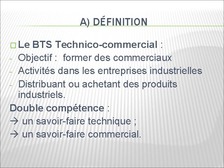 A) DÉFINITION � Le BTS Technico-commercial : - Objectif : former des commerciaux -