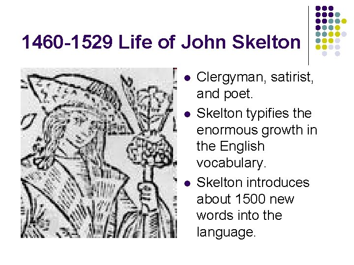 1460 -1529 Life of John Skelton l l l Clergyman, satirist, and poet. Skelton