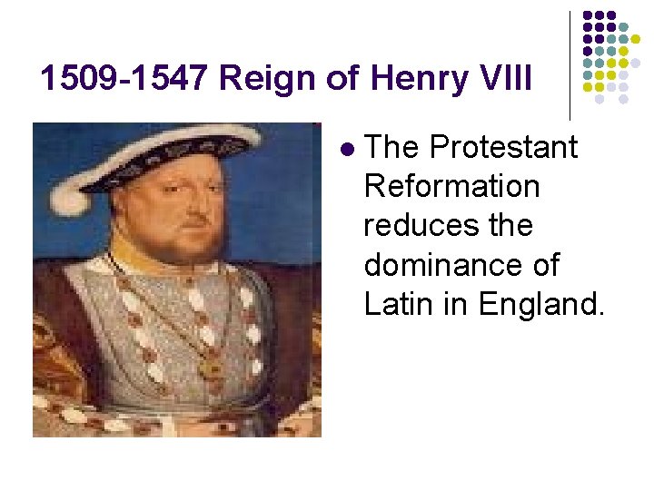 1509 -1547 Reign of Henry VIII l The Protestant Reformation reduces the dominance of