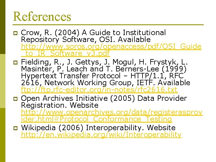 References p p Crow, R. (2004) A Guide to Institutional Repository Software, OSI. Available