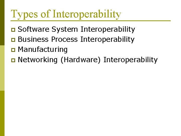 Types of Interoperability Software System Interoperability p Business Process Interoperability p Manufacturing p Networking