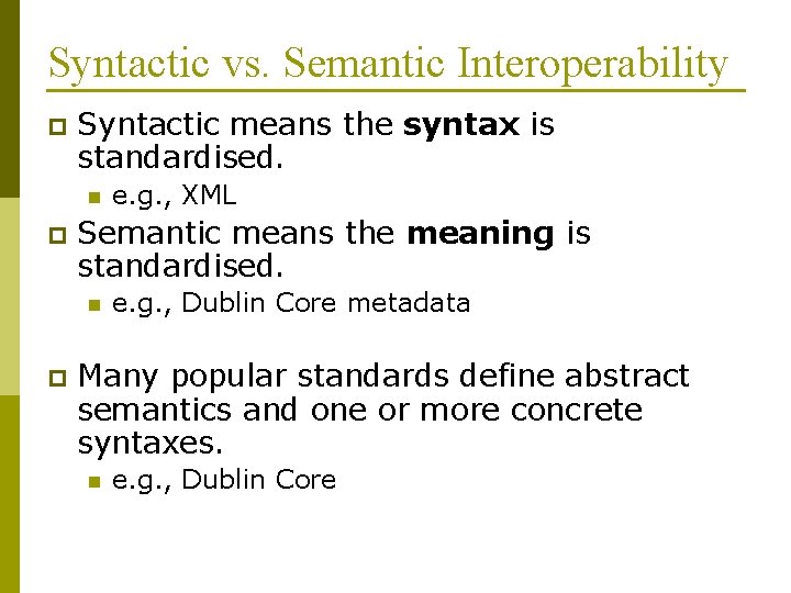 Syntactic vs. Semantic Interoperability p Syntactic means the syntax is standardised. n p Semantic