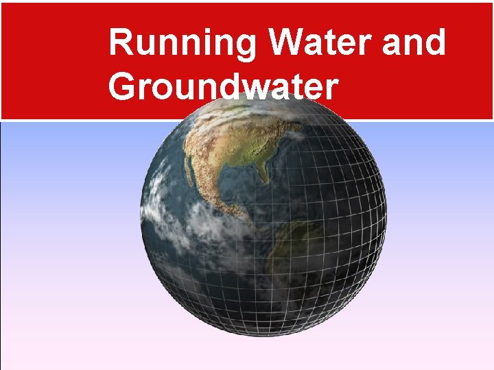 Running Water and Groundwater 