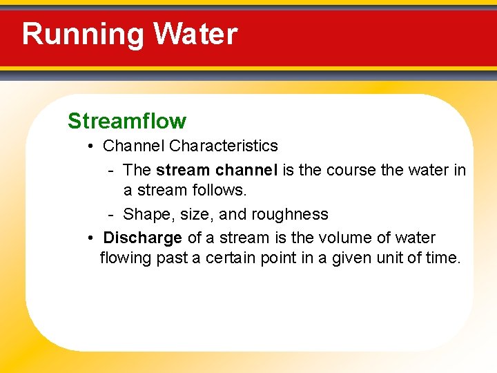 Running Water Streamflow • Channel Characteristics - The stream channel is the course the