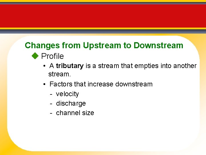 Changes from Upstream to Downstream Profile • A tributary is a stream that empties