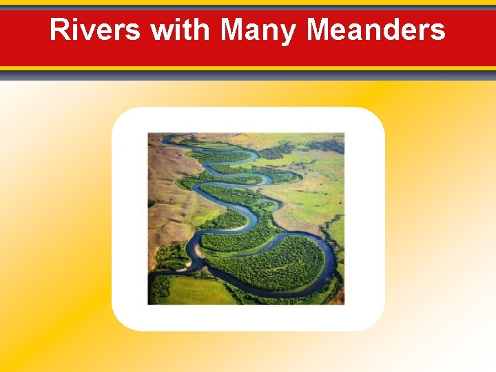 Rivers with Many Meanders 