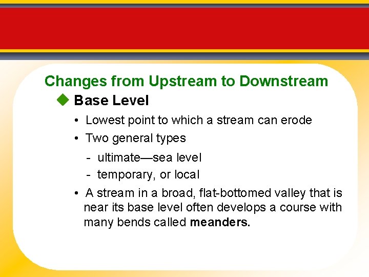 Changes from Upstream to Downstream Base Level • Lowest point to which a stream