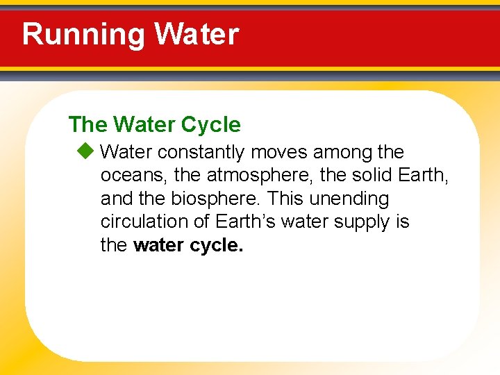 Running Water The Water Cycle Water constantly moves among the oceans, the atmosphere, the