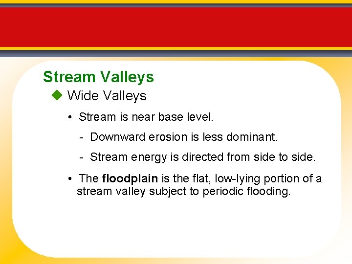 Stream Valleys Wide Valleys • Stream is near base level. - Downward erosion is