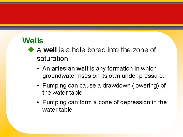 Wells A well is a hole bored into the zone of saturation. • An