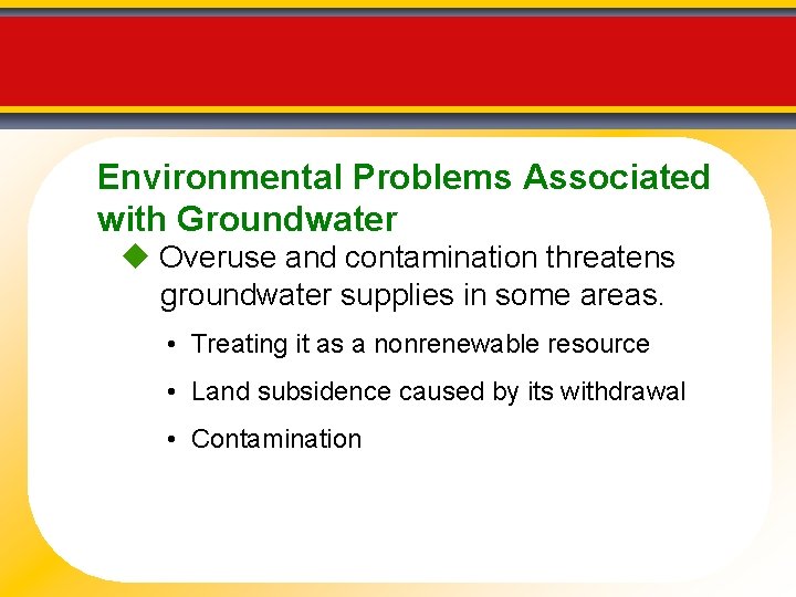 Environmental Problems Associated with Groundwater Overuse and contamination threatens groundwater supplies in some areas.