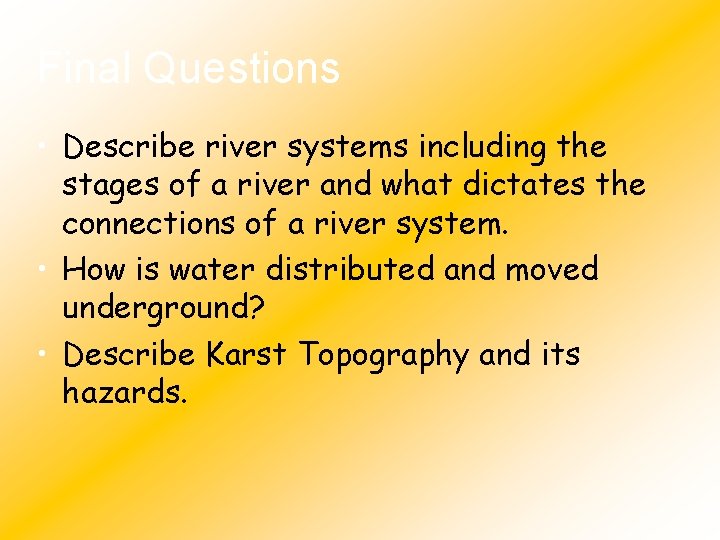 Final Questions • Describe river systems including the stages of a river and what