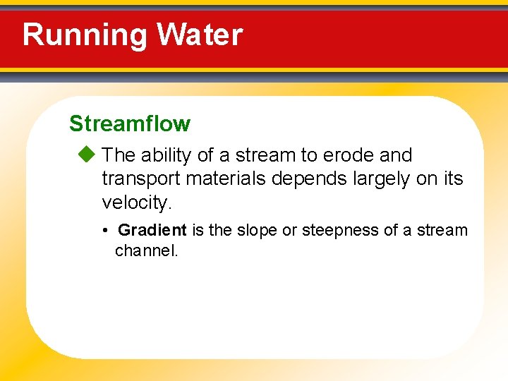 Running Water Streamflow The ability of a stream to erode and transport materials depends