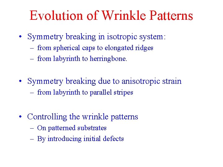 Evolution of Wrinkle Patterns • Symmetry breaking in isotropic system: – from spherical caps