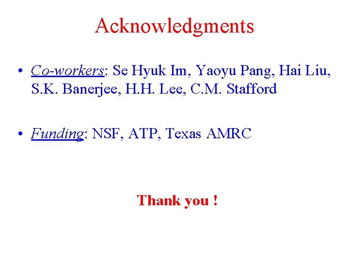 Acknowledgments • Co-workers: Se Hyuk Im, Yaoyu Pang, Hai Liu, S. K. Banerjee, H.