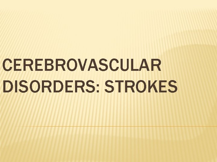 CEREBROVASCULAR DISORDERS: STROKES 