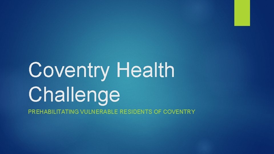 Coventry Health Challenge PREHABILITATING VULNERABLE RESIDENTS OF COVENTRY 