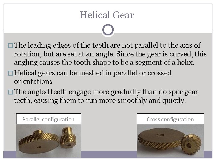 Helical Gear � The leading edges of the teeth are not parallel to the