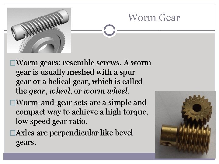 Worm Gear �Worm gears: resemble screws. A worm gear is usually meshed with a
